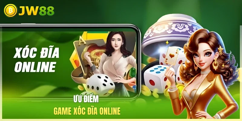 JW88 Xóc đĩa đổi thưởng Ưu điểm game xóc đĩa online
